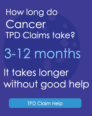 How long do Cancer TPD Claims take? 3-12 months. It takes longer without good help